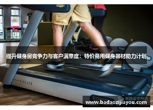 提升健身房竞争力与客户满意度：特价商用健身器材助力计划