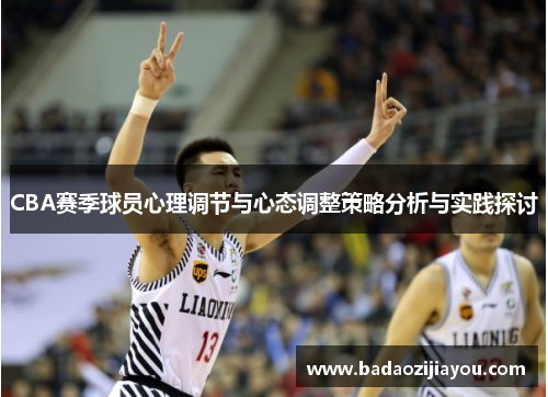 CBA赛季球员心理调节与心态调整策略分析与实践探讨