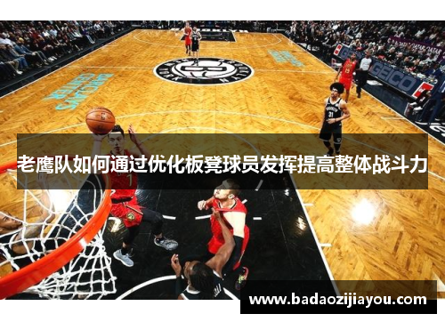 老鹰队如何通过优化板凳球员发挥提高整体战斗力