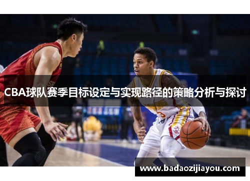 CBA球队赛季目标设定与实现路径的策略分析与探讨